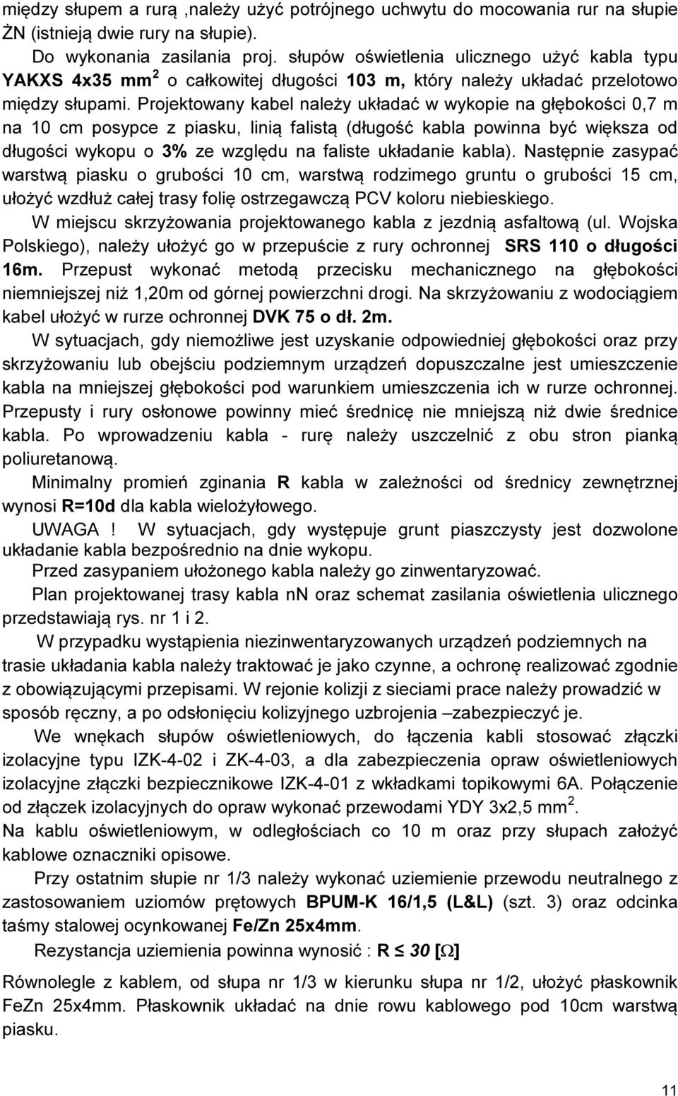 Projektowany kabel należy układać w wykopie na głębokości 0,7 m na 10 cm posypce z piasku, linią falistą (długość kabla powinna być większa od długości wykopu o 3% ze względu na faliste układanie