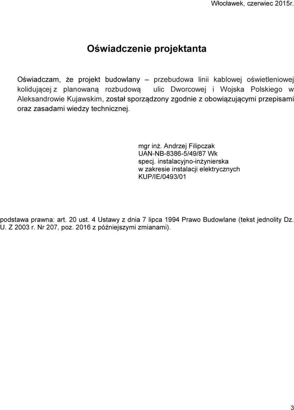 Wojska Polskiego w Aleksandrowie Kujawskim, został sporządzony zgodnie z obowiązującymi przepisami oraz zasadami wiedzy technicznej. mgr inż.