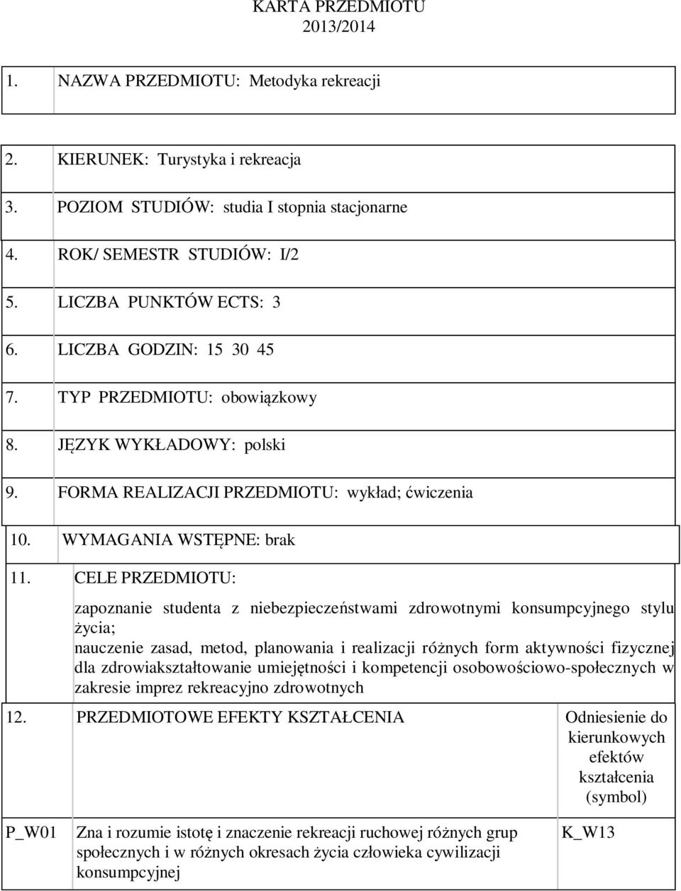 CELE PRZEDMIOTU: zapoznanie studenta z niebezpieczeństwami zdrowotnymi konsumpcyjnego stylu życia; nauczenie zasad, metod, planowania i realizacji różnych form aktywności fizycznej dla