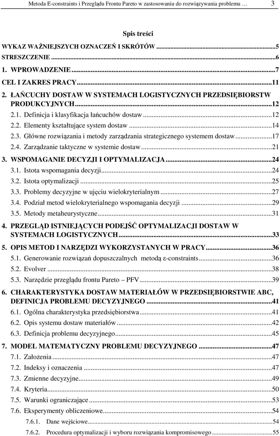 .. 14 2.3. Główne rozwiązania i metody zarządzania strategicznego systemem dostaw... 17 2.4. Zarządzanie taktyczne w systemie dostaw... 21 3. WSPOMAGANIE DECYZJI I OPTYMALIZACJA... 24 3.1. Istota wspomagania decyzji.