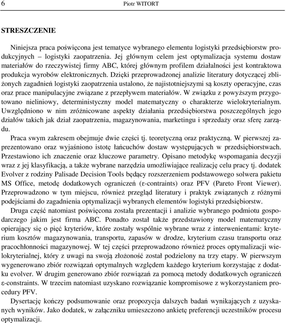 Dzięki przeprowadzonej analizie literatury dotyczącej zbliżonych zagadnień logistyki zaopatrzenia ustalono, że najistotniejszymi są koszty operacyjne, czas oraz prace manipulacyjne związane z