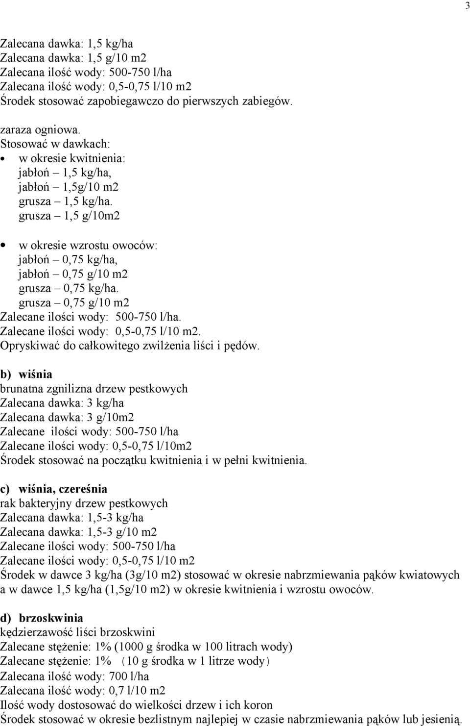 grusza 0,75 g/10 m2 Zalecane ilości wody: 500-750 l/ha. Zalecane ilości wody: 0,5-0,75 l/10 m2. Opryskiwać do całkowitego zwilżenia liści i pędów.