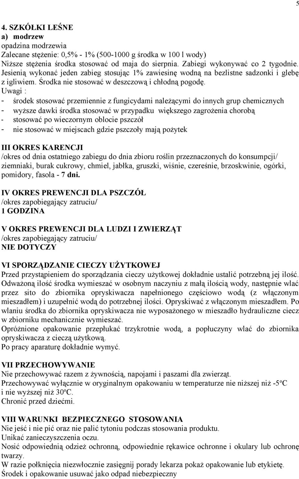 Uwagi : - środek stosować przemiennie z fungicydami należącymi do innych grup chemicznych - wyższe dawki środka stosować w przypadku większego zagrożenia chorobą - stosować po wieczornym oblocie