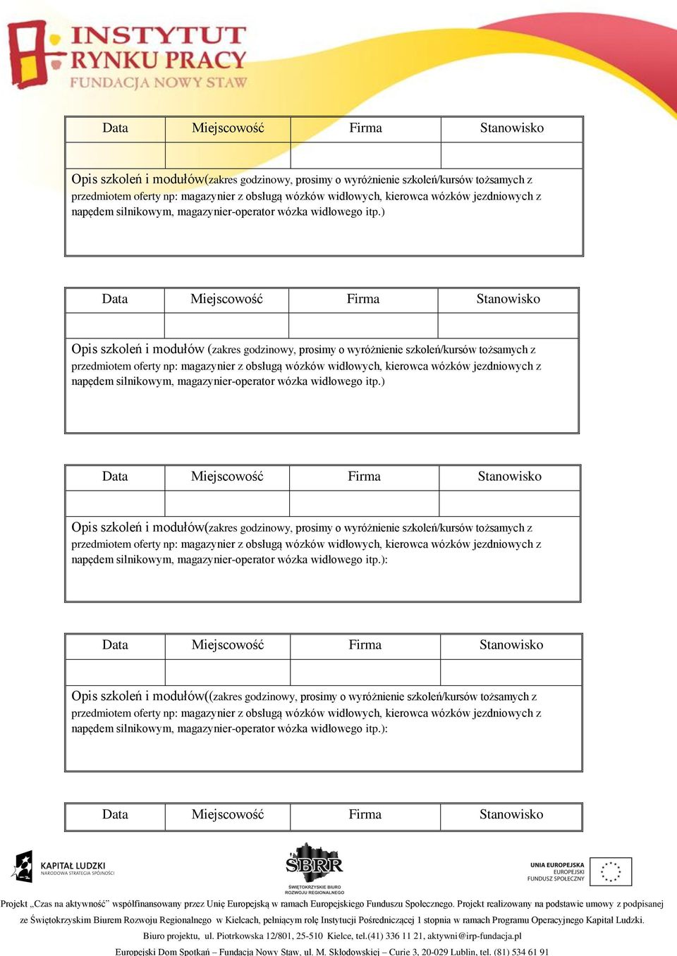 ) Data Miejscowość Firma Stanowisko Opis szkoleń i modułów (zakres godzinowy, prosimy o wyróżnienie szkoleń/kursów tożsamych z przedmiotem oferty np: magazynier z obsługą wózków widłowych, kierowca )