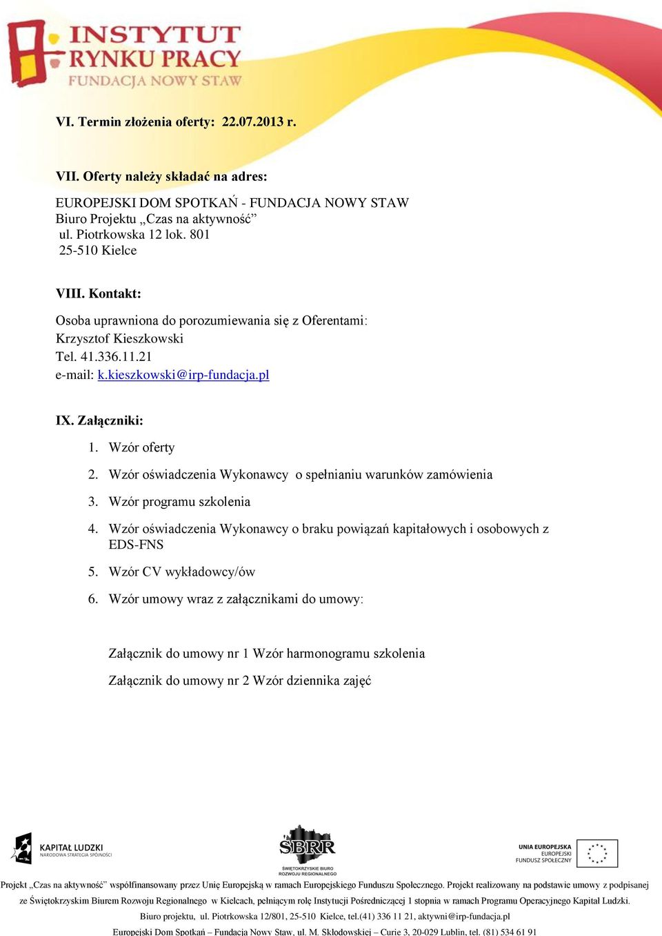 Załączniki: 1. Wzór oferty 2. Wzór oświadczenia Wykonawcy o spełnianiu warunków zamówienia 3. Wzór programu szkolenia 4.