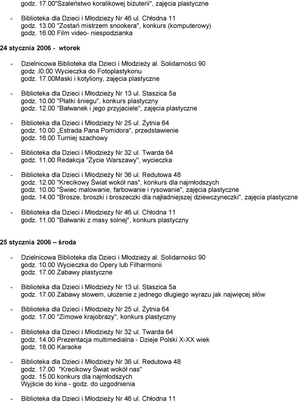 16.00 Turniej szachowy godz. 11.00 Redakcja "Życie Warszawy", wycieczka godz. 12.00 "Krecikowy Świat wokół nas", konkurs dla najmłodszych godz. 10.