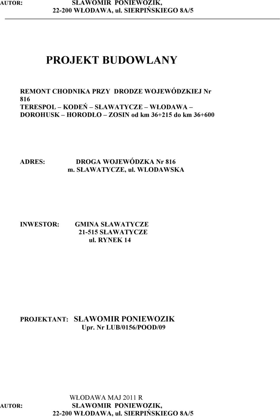 DOROHUSK HORODŁO ZOSIN od km 36+215 do km 36+600 ADRES: DROGA WOJEWÓDZKA Nr 816 m. SŁAWATYCZE, ul.