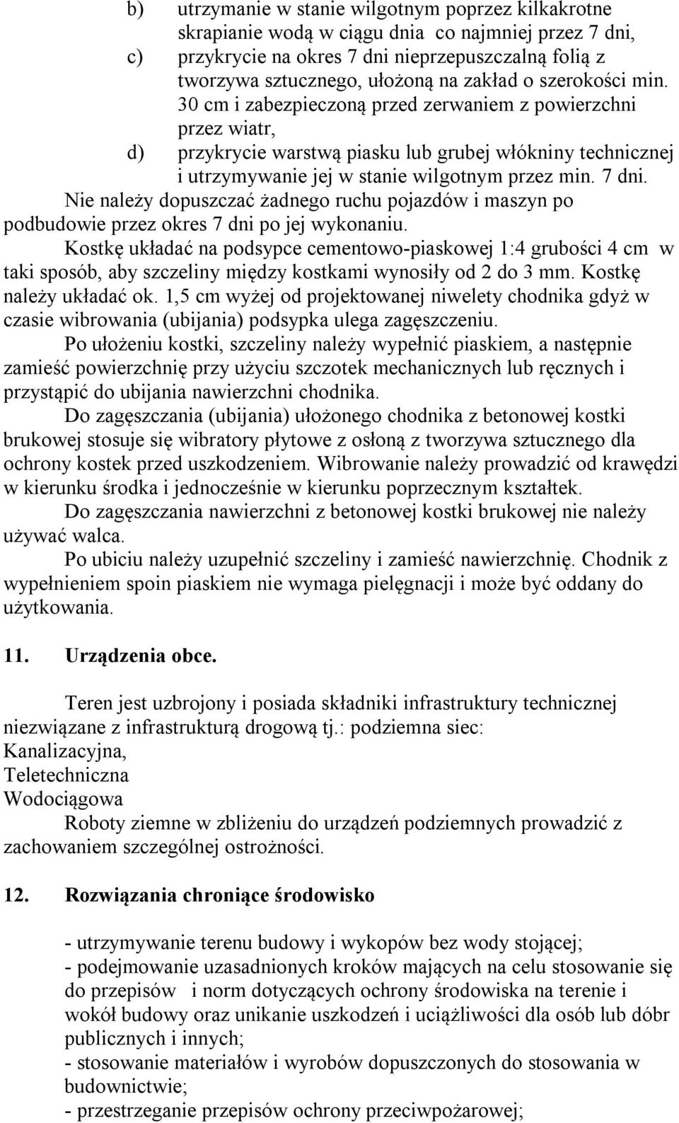 7 dni. Nie należy dopuszczać żadnego ruchu pojazdów i maszyn po podbudowie przez okres 7 dni po jej wykonaniu.