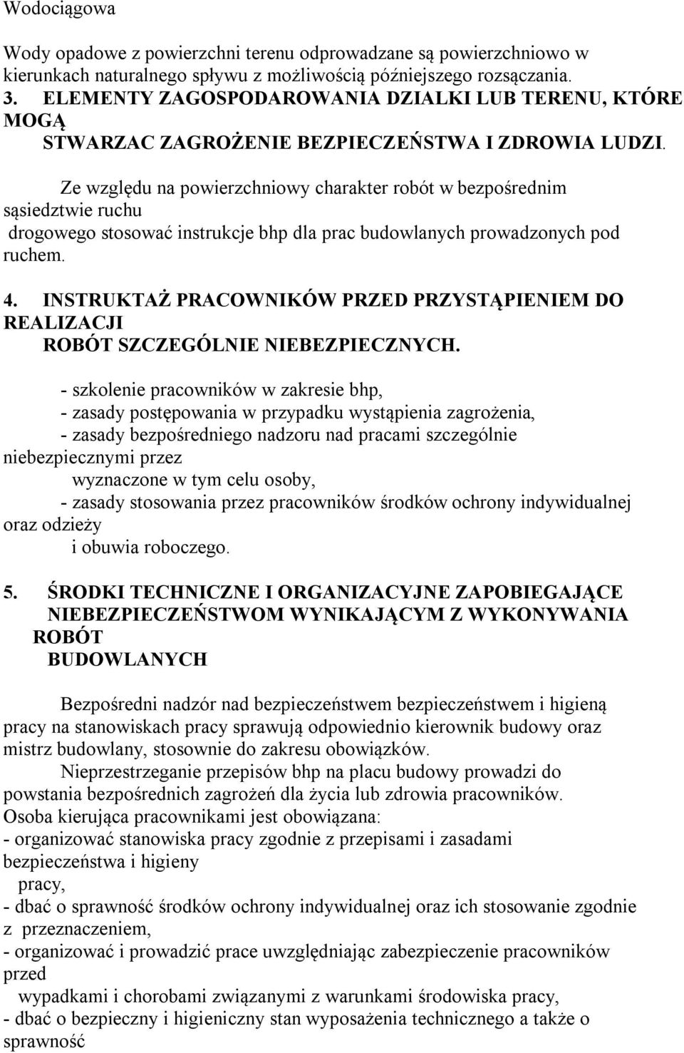 Ze względu na powierzchniowy charakter robót w bezpośrednim sąsiedztwie ruchu drogowego stosować instrukcje bhp dla prac budowlanych prowadzonych pod ruchem. 4.