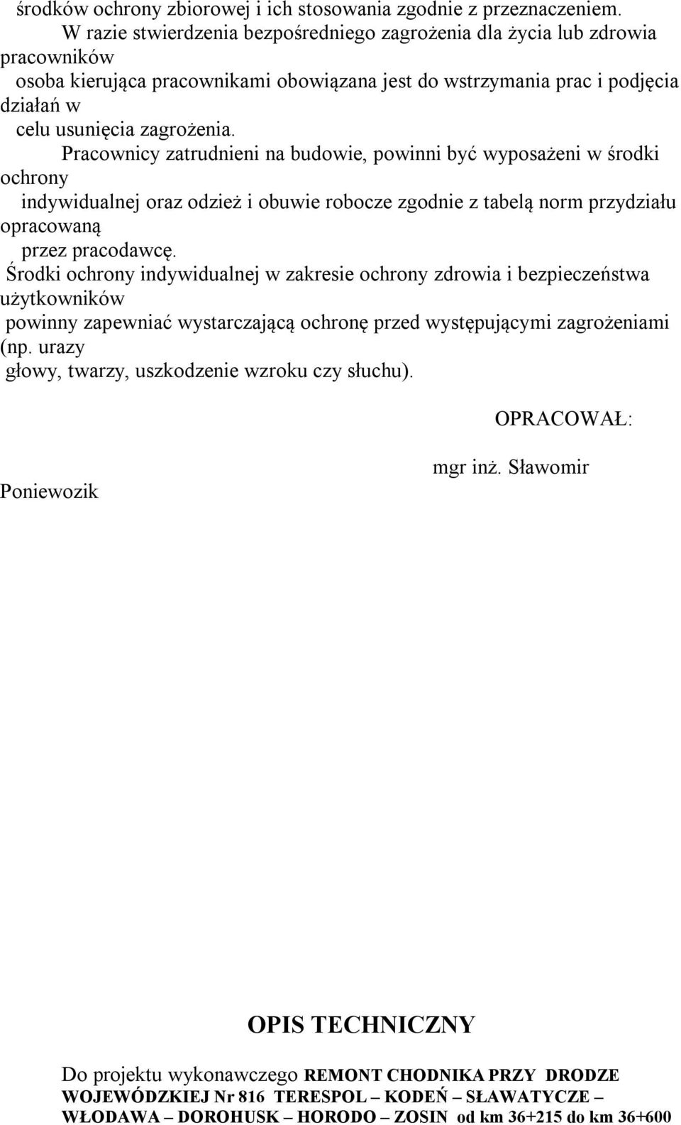 Pracownicy zatrudnieni na budowie, powinni być wyposażeni w środki ochrony indywidualnej oraz odzież i obuwie robocze zgodnie z tabelą norm przydziału opracowaną przez pracodawcę.