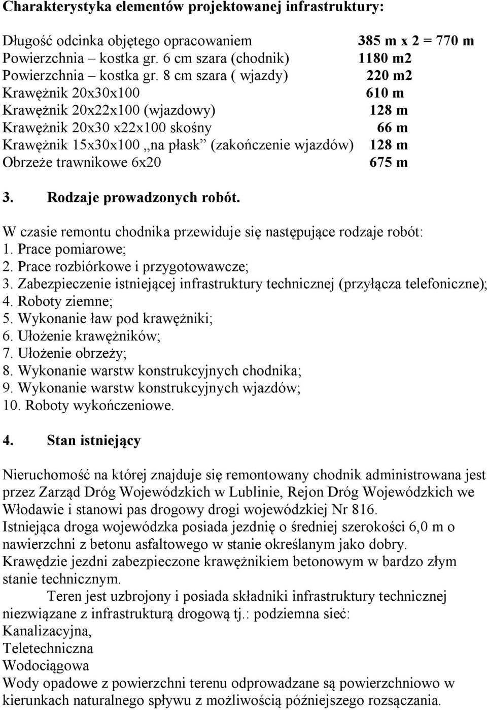 trawnikowe 6x20 675 m 3. Rodzaje prowadzonych robót. W czasie remontu chodnika przewiduje się następujące rodzaje robót: 1. Prace pomiarowe; 2. Prace rozbiórkowe i przygotowawcze; 3.