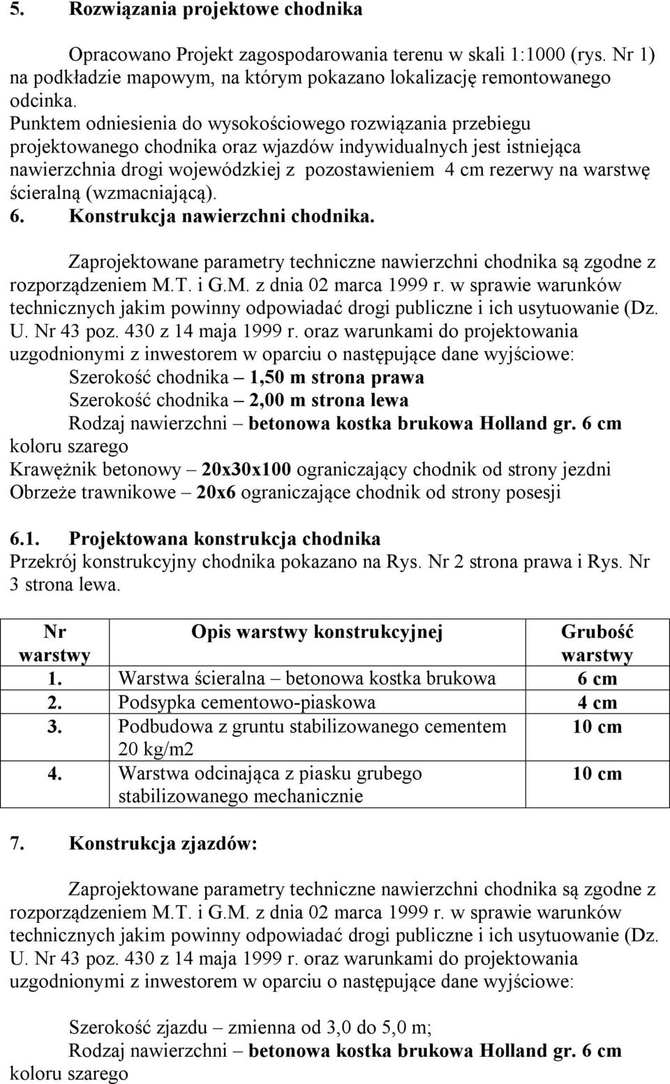 warstwę ścieralną (wzmacniającą). 6. Konstrukcja nawierzchni chodnika. Zaprojektowane parametry techniczne nawierzchni chodnika są zgodne z rozporządzeniem M.T. i G.M. z dnia 02 marca 1999 r.