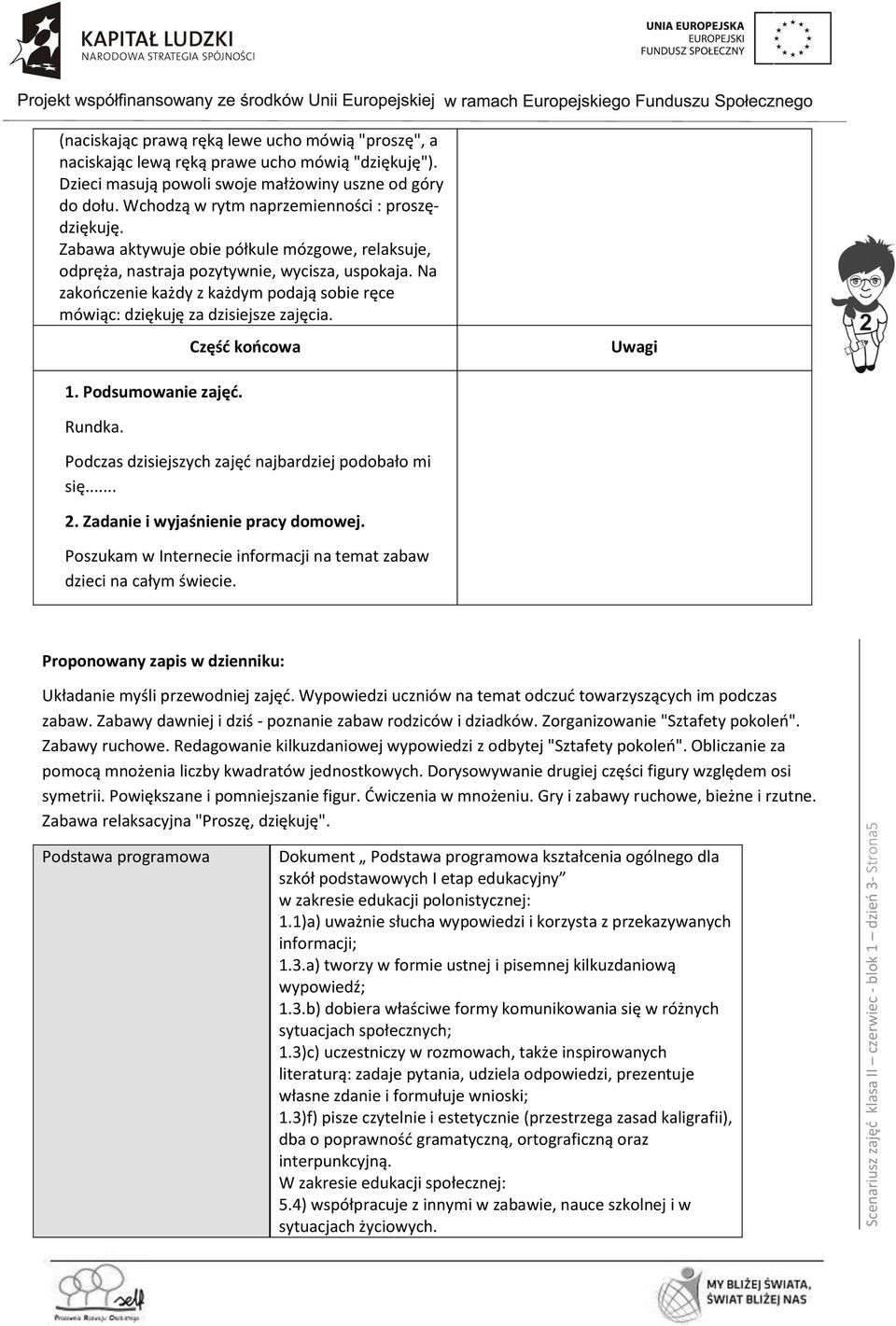 Zabawa aktywuje obie półkule mózgowe, relaksuje, odpręża, nastraja pozytywnie, wycisza, uspokaja. Na zakończenie każdy z każdym podają sobie ręce mówiąc: dziękuję za dzisiejsze zajęcia.