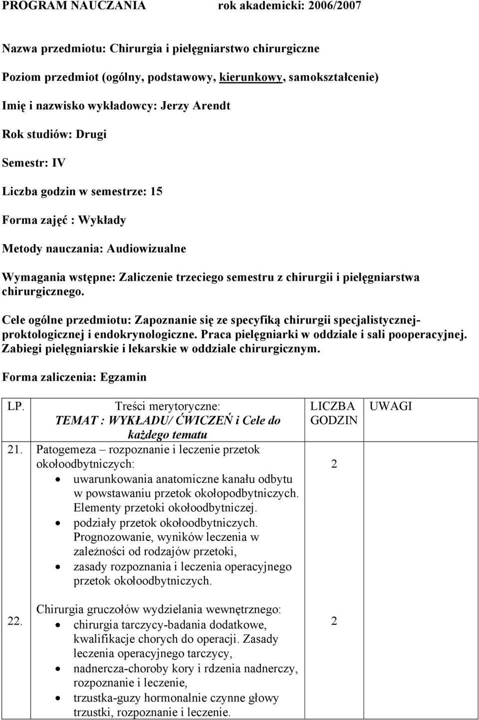 pielęgniarstwa chirurgicznego. Cele ogólne przedmiotu: Zapoznanie się ze specyfiką chirurgii specjalistycznejproktologicznej i endokrynologiczne. Praca pielęgniarki w oddziale i sali pooperacyjnej.