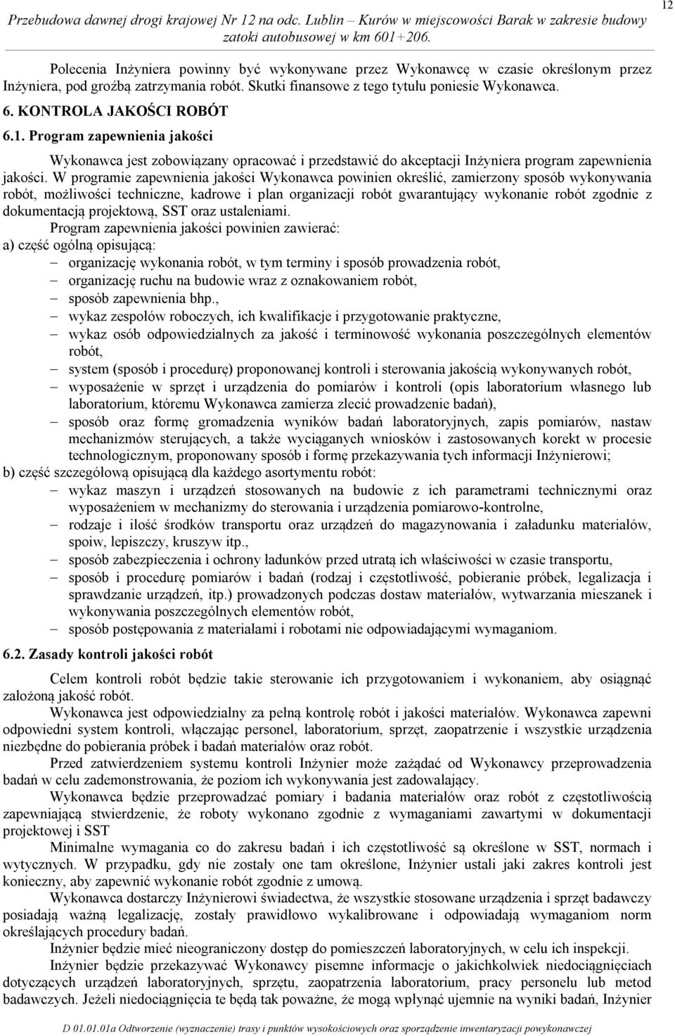 W programie zapewnienia jakości Wykonawca powinien określić, zamierzony sposób wykonywania robót, możliwości techniczne, kadrowe i plan organizacji robót gwarantujący wykonanie robót zgodnie z