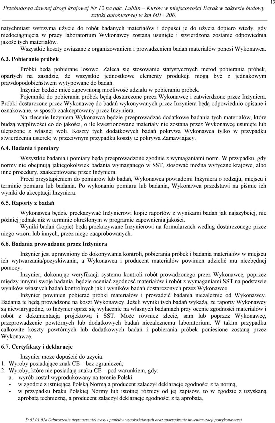 Zaleca się stosowanie statystycznych metod pobierania próbek, opartych na zasadzie, że wszystkie jednostkowe elementy produkcji mogą być z jednakowym prawdopodobieństwem wytypowane do badań.