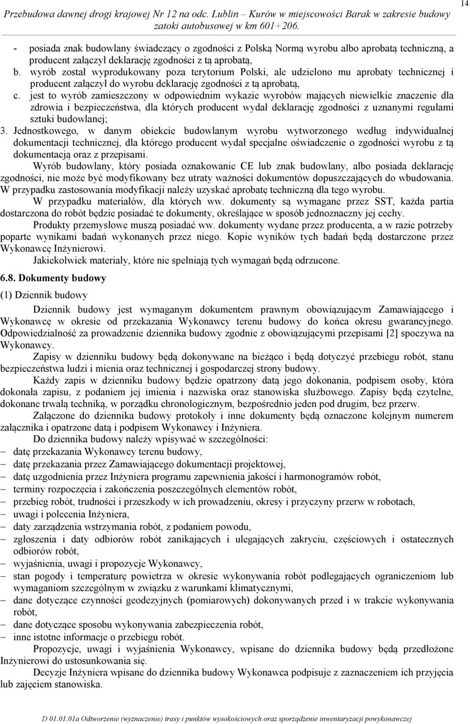 jest to wyrób zamieszczony w odpowiednim wykazie wyrobów mających niewielkie znaczenie dla zdrowia i bezpieczeństwa, dla których producent wydał deklarację zgodności z uznanymi regułami sztuki