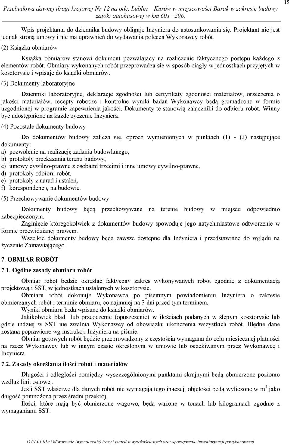 Obmiary wykonanych robót przeprowadza się w sposób ciągły w jednostkach przyjętych w kosztorysie i wpisuje do książki obmiarów.