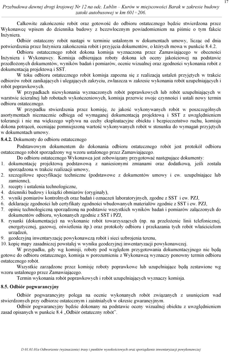 Odbioru ostatecznego robót dokona komisja wyznaczona przez Zamawiającego w obecności Inżyniera i Wykonawcy.
