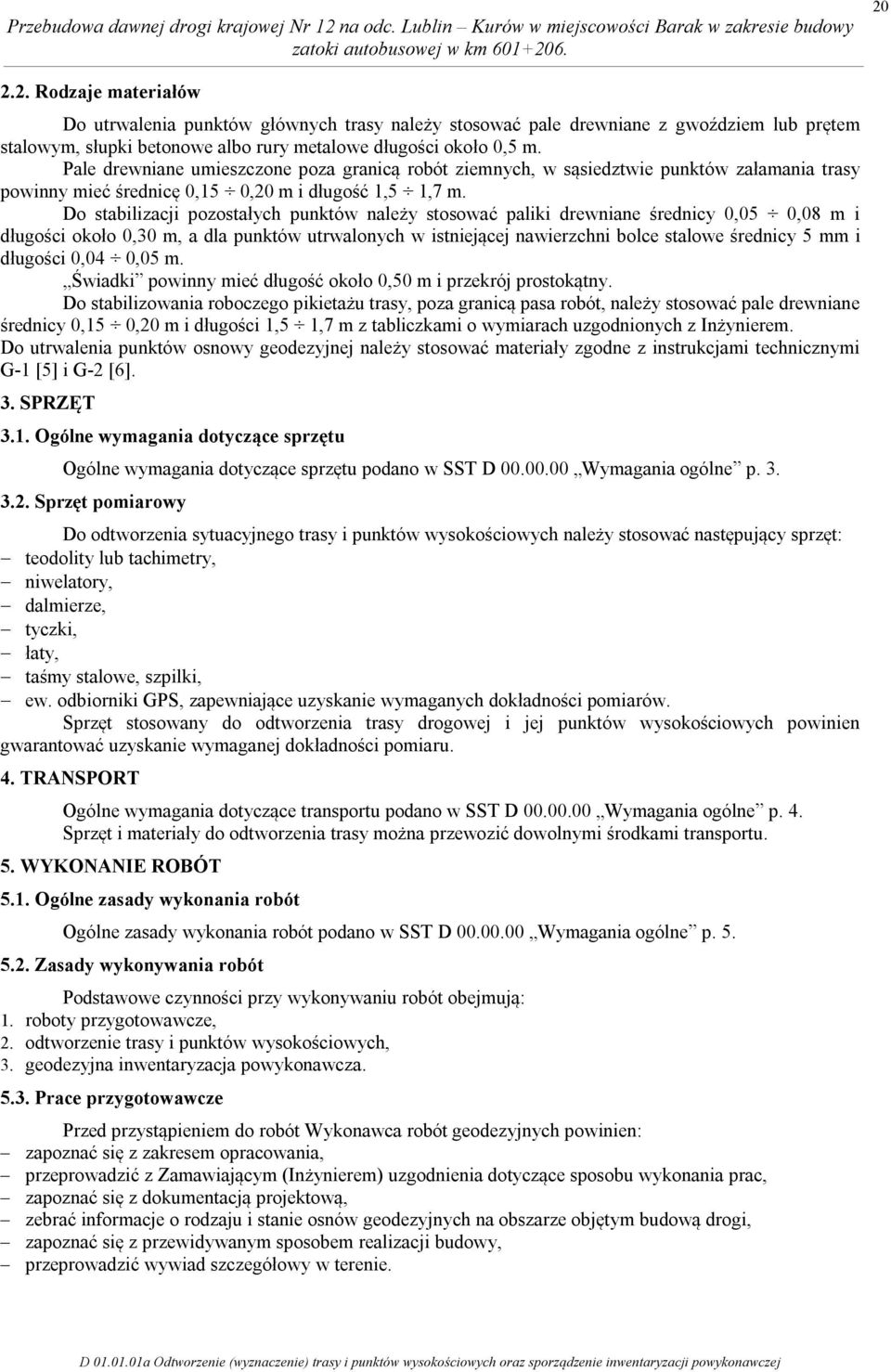 Do stabilizacji pozostałych punktów należy stosować paliki drewniane średnicy 0,05 0,08 m i długości około 0,30 m, a dla punktów utrwalonych w istniejącej nawierzchni bolce stalowe średnicy 5 mm i