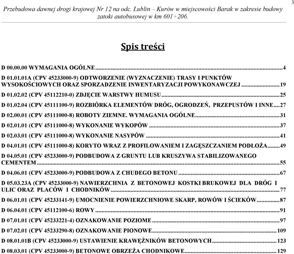 .. 31 D 02.01.01 (CPV 45111000-8) WYKONANIE WYKOPÓW... 37 D 02.03.01 (CPV 45111000-8) WYKONANIE NASYPÓW... 41 D 04.01.01 (CPV 45111000-8) KORYTO WRAZ Z PROFILOWANIEM I ZAGĘSZCZANIEM PODŁOŻA... 49 D 04.