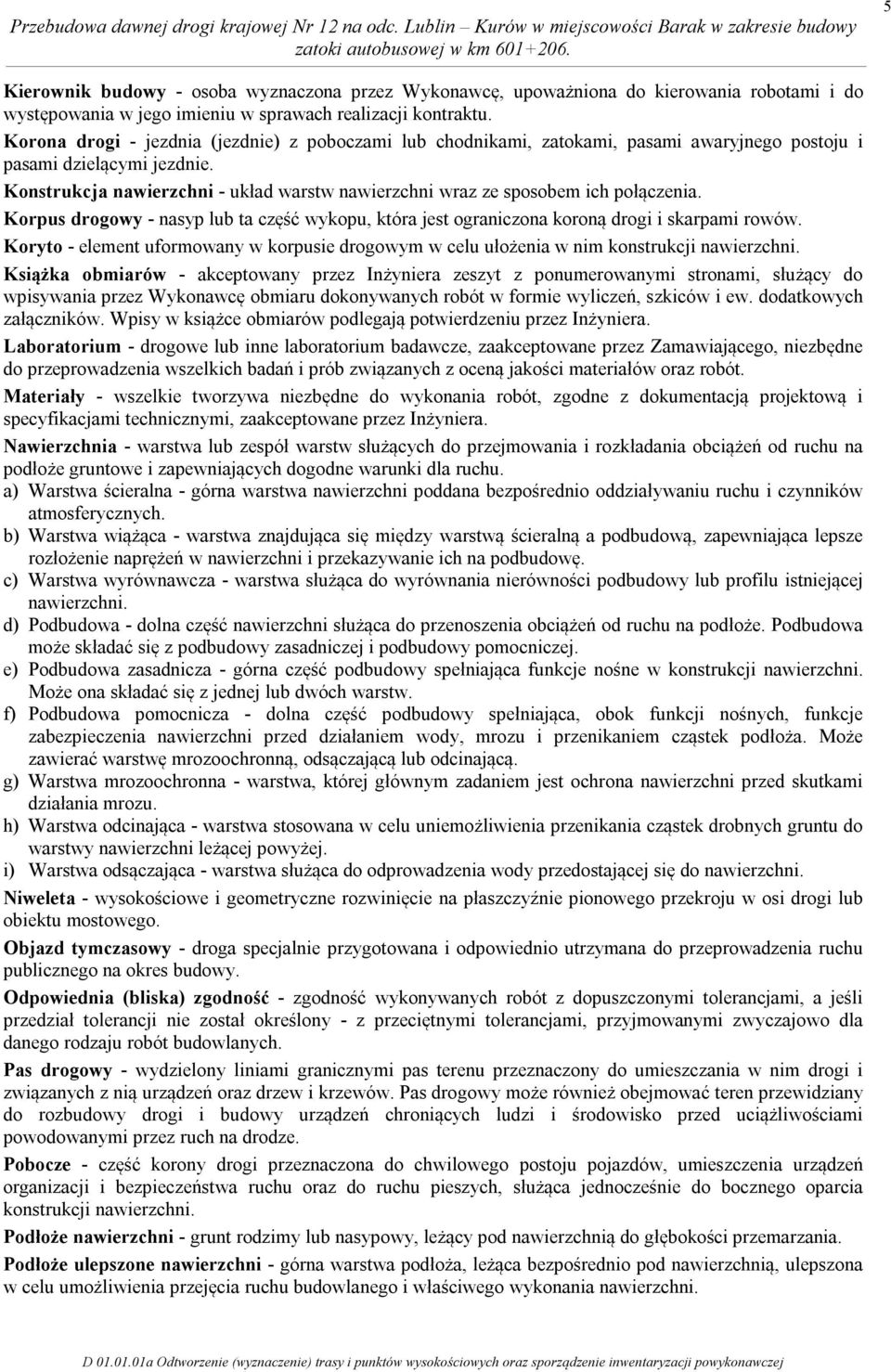 Konstrukcja nawierzchni - układ warstw nawierzchni wraz ze sposobem ich połączenia. Korpus drogowy - nasyp lub ta część wykopu, która jest ograniczona koroną drogi i skarpami rowów.