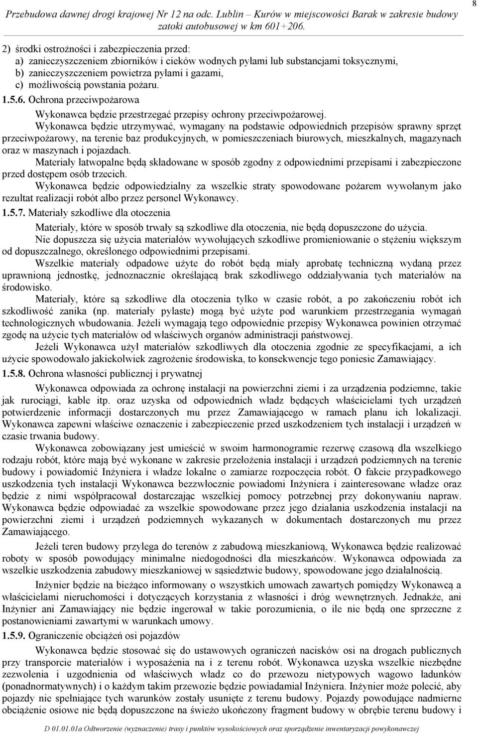 Wykonawca będzie utrzymywać, wymagany na podstawie odpowiednich przepisów sprawny sprzęt przeciwpożarowy, na terenie baz produkcyjnych, w pomieszczeniach biurowych, mieszkalnych, magazynach oraz w