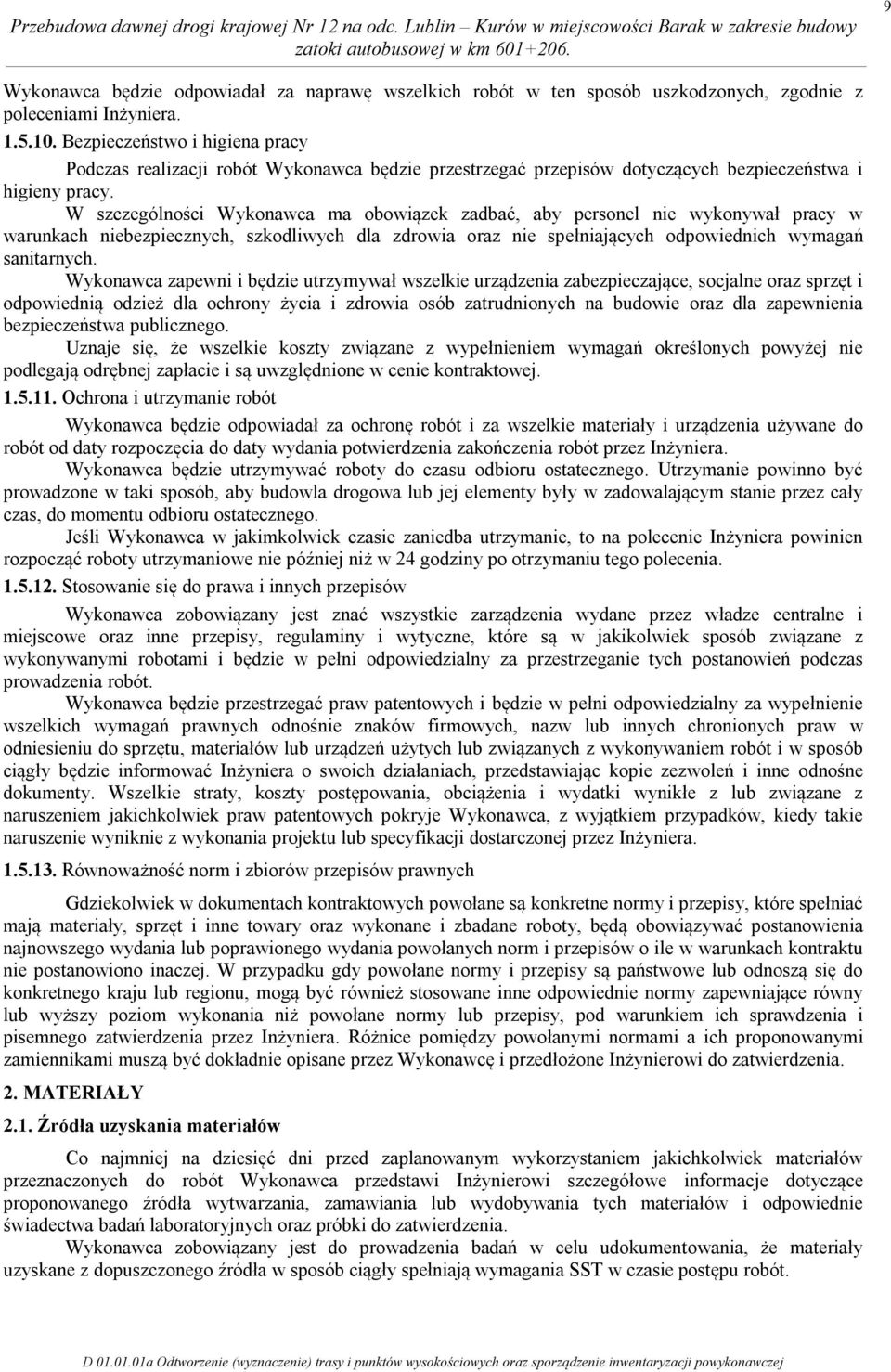 W szczególności Wykonawca ma obowiązek zadbać, aby personel nie wykonywał pracy w warunkach niebezpiecznych, szkodliwych dla zdrowia oraz nie spełniających odpowiednich wymagań sanitarnych.