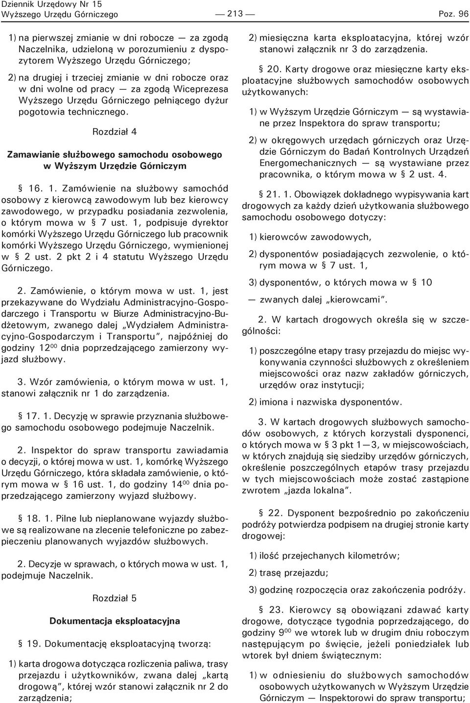 pracy za zgodą Wiceprezesa Wyższego Urzędu Górniczego pełniącego dyżur pogotowia technicznego. Rozdział 4 Zamawianie służbowego samochodu osobowego w Wyższym Urzędzie Górniczym 16