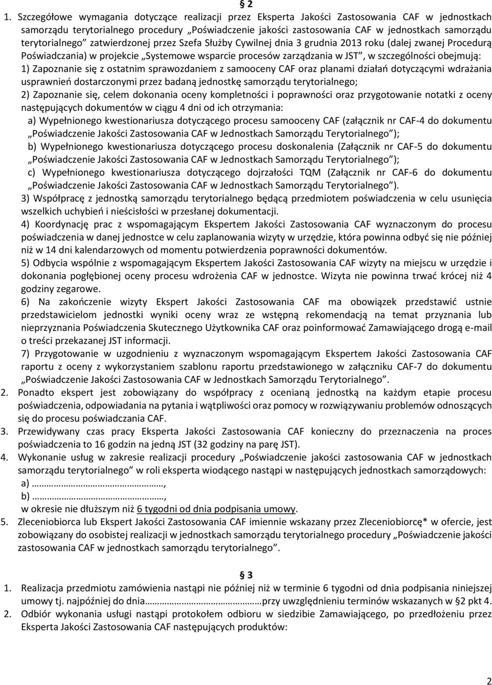 obejmują: 1) Zapoznanie się z ostatnim sprawozdaniem z samooceny CAF oraz planami działań dotyczącymi wdrażania usprawnień dostarczonymi przez badaną jednostkę samorządu terytorialnego; 2) Zapoznanie