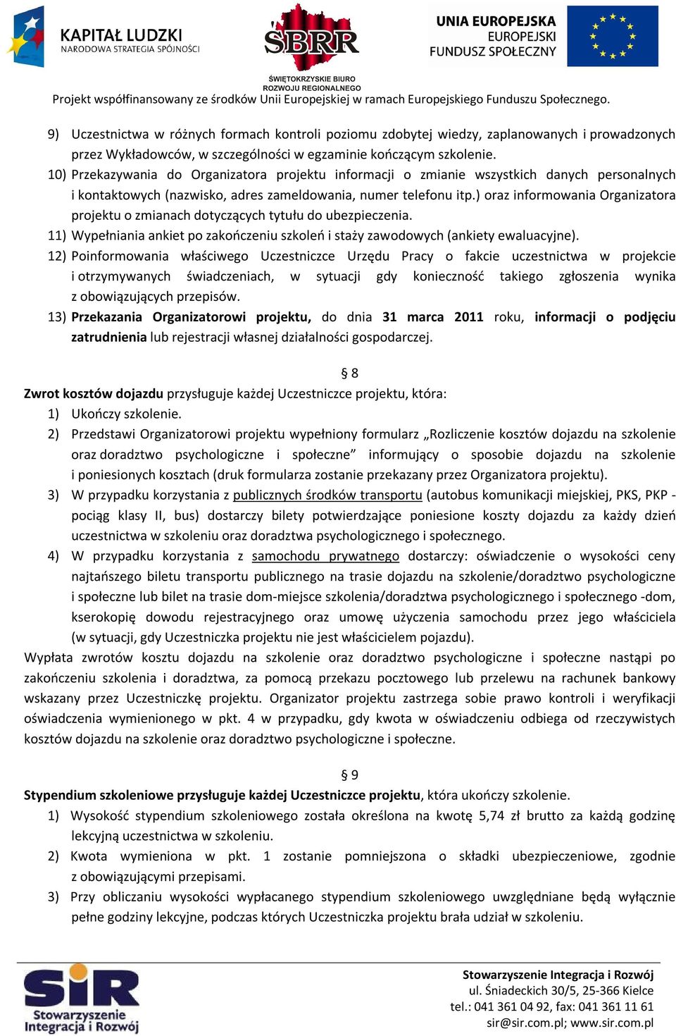 ) oraz informowania Organizatora projektu o zmianach dotyczących tytułu do ubezpieczenia. 11) Wypełniania ankiet po zakończeniu szkoleń i staży zawodowych (ankiety ewaluacyjne).