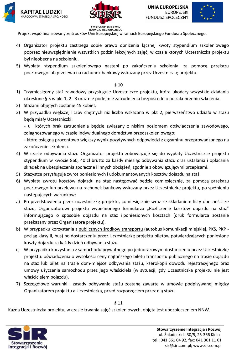 10 1) Trzymiesięczny staż zawodowy przysługuje Uczestniczce projektu, która ukończy wszystkie działania określone 5 w pkt 1, 2 i 3 oraz nie podejmie zatrudnienia bezpośrednio po zakończeniu szkolenia.