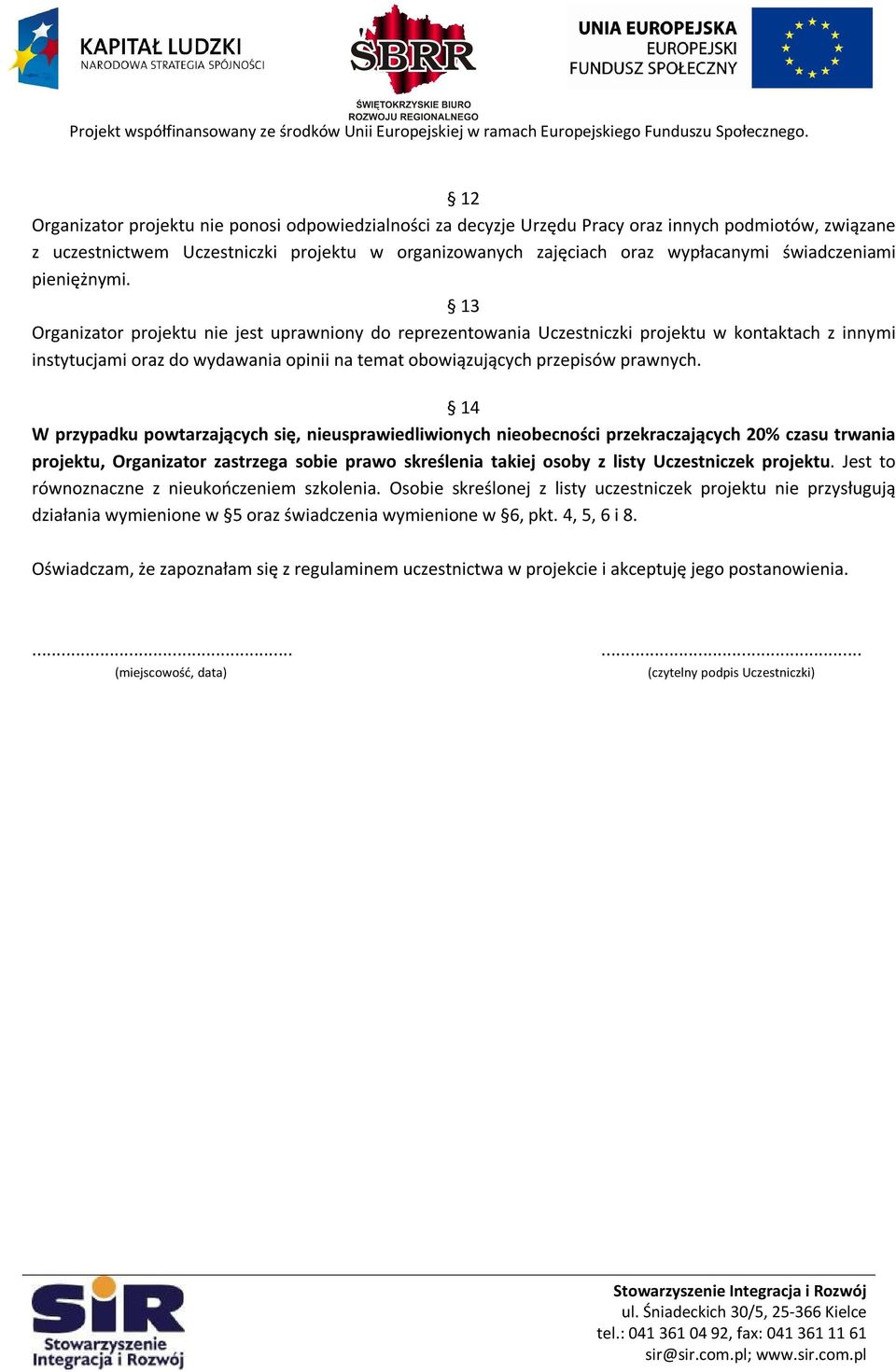 13 Organizator projektu nie jest uprawniony do reprezentowania Uczestniczki projektu w kontaktach z innymi instytucjami oraz do wydawania opinii na temat obowiązujących przepisów prawnych.