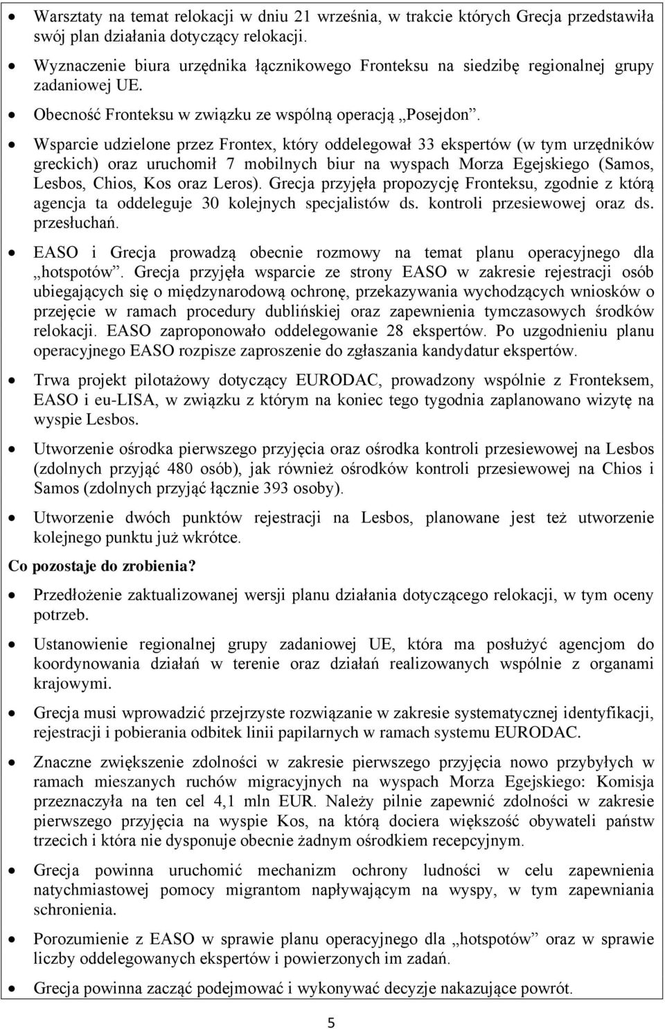 Wsparcie udzielone przez Frontex, który oddelegował 33 ekspertów (w tym urzędników greckich) oraz uruchomił 7 mobilnych biur na wyspach Morza Egejskiego (Samos, Lesbos, Chios, Kos oraz Leros).