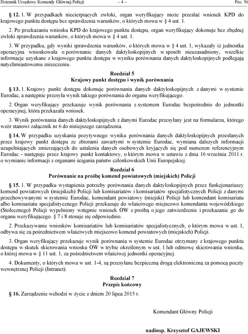 Po przekazaniu wniosku KPD do krajowego punktu dostępu, organ weryfikujący dokonuje bez zbędnej zwłoki sprawdzenia warunków, o których mowa w 4 ust. 1. 3.