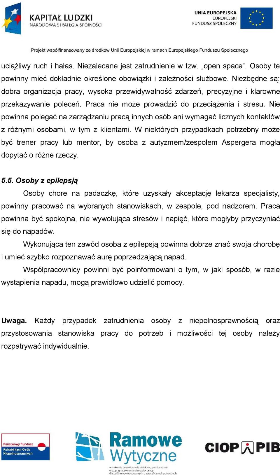 Nie powinna polegać na zarządzaniu pracą innych osób ani wymagać licznych kontaktów z różnymi osobami, w tym z klientami.