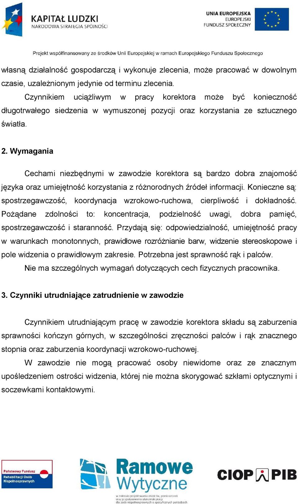 Wymagania Cechami niezbędnymi w zawodzie korektora są bardzo dobra znajomość języka oraz umiejętność korzystania z różnorodnych źródeł informacji.
