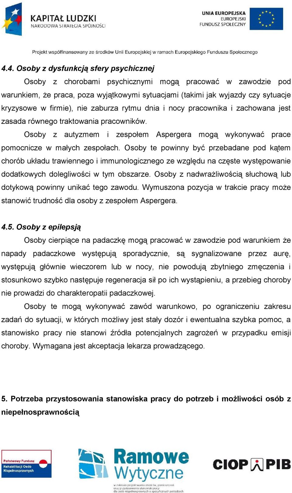 Osoby te powinny być przebadane pod kątem chorób układu trawiennego i immunologicznego ze względu na częste występowanie dodatkowych dolegliwości w tym obszarze.