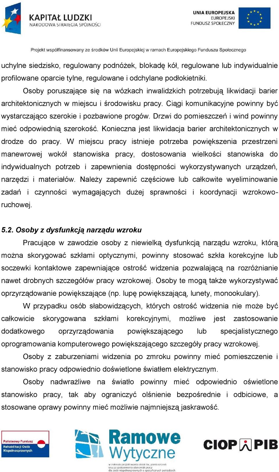 Drzwi do pomieszczeń i wind powinny mieć odpowiednią szerokość. Konieczna jest likwidacja barier architektonicznych w drodze do pracy.