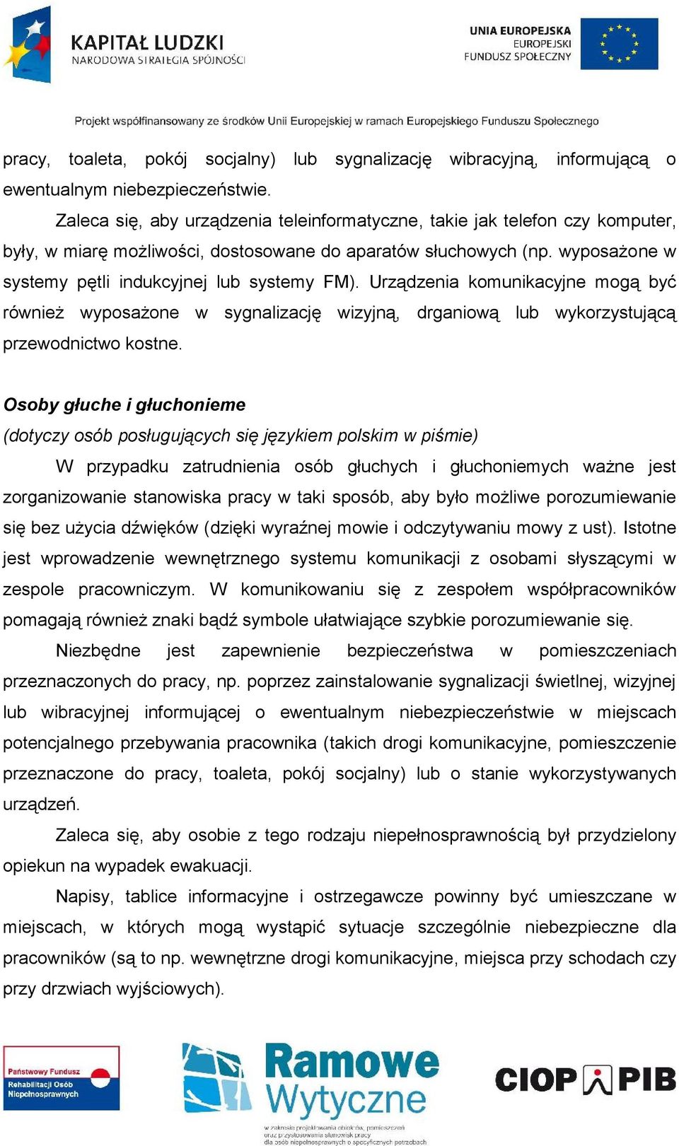 Urządzenia komunikacyjne mogą być również wyposażone w sygnalizację wizyjną, drganiową lub wykorzystującą przewodnictwo kostne.