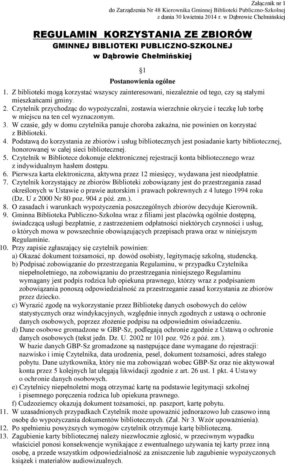 Z biblioteki mogą korzystać wszyscy zainteresowani, niezależnie od tego, czy są stałymi mieszkańcami gminy. 2.