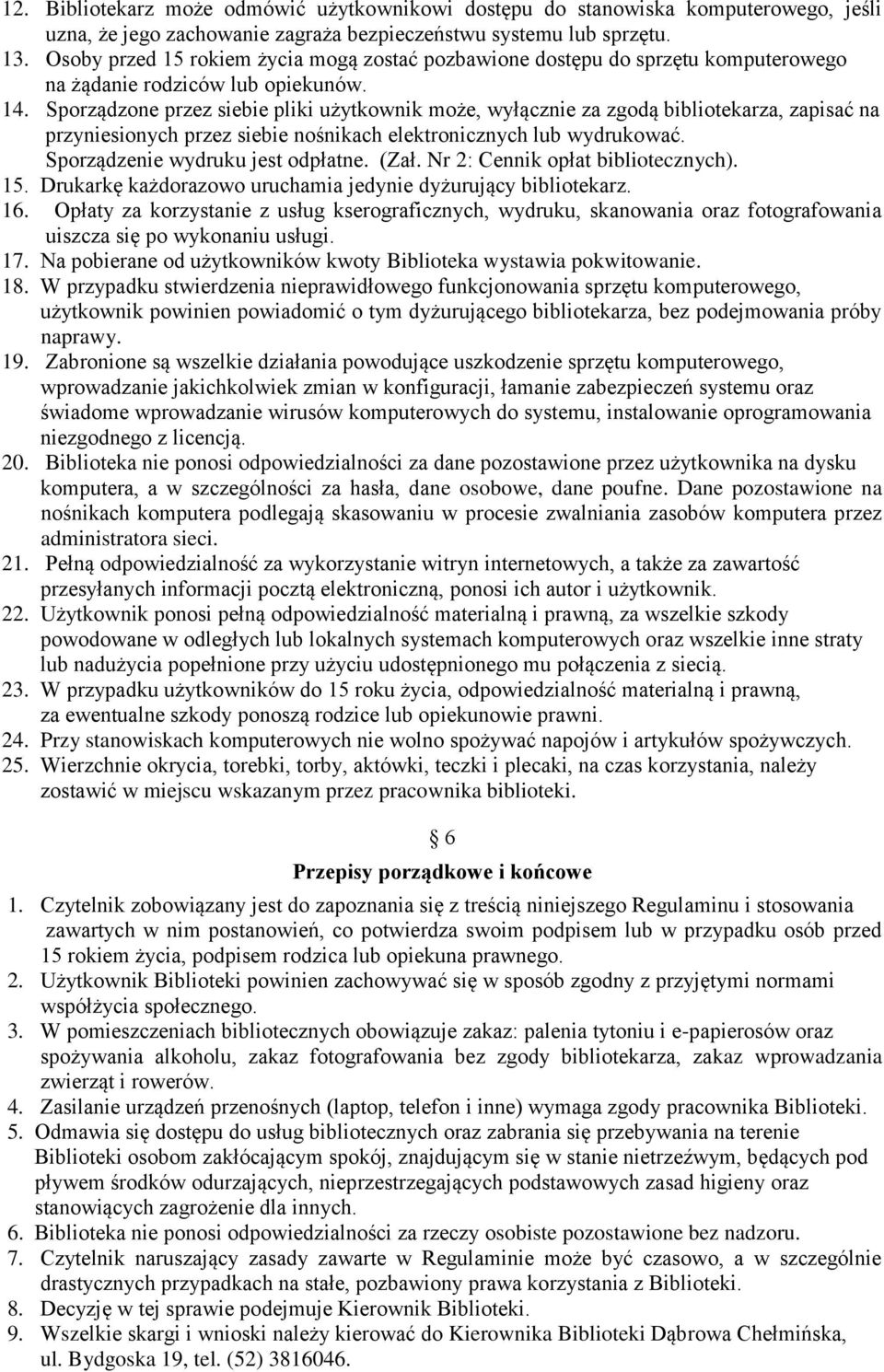 Sporządzone przez siebie pliki użytkownik może, wyłącznie za zgodą bibliotekarza, zapisać na przyniesionych przez siebie nośnikach elektronicznych lub wydrukować. Sporządzenie wydruku jest odpłatne.