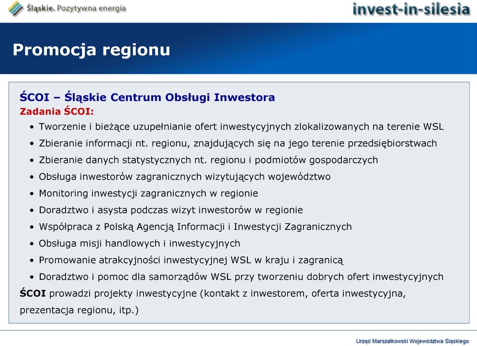 regionu i podmiotów gospodarczych Obsługa inwestorów zagranicznych wizytujących województwo Monitoring inwestycji zagranicznych w regionie Doradztwo i asysta podczas wizyt inwestorów w regionie