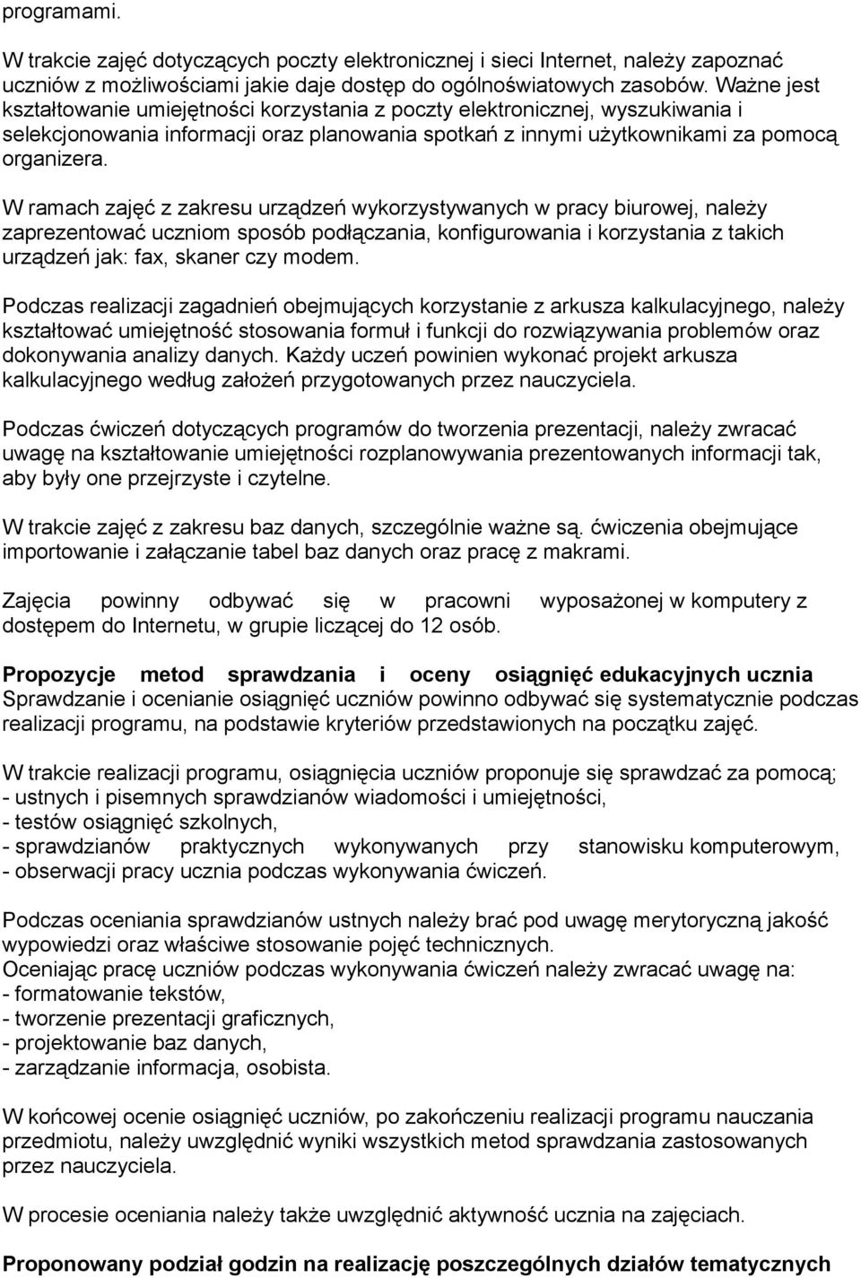 W ramach zajęć z zakresu urządzeń wykorzystywanych w pracy biurowej, należy zaprezentować uczniom sposób podłączania, konfigurowania i korzystania z takich urządzeń jak: fax, skaner czy modem.