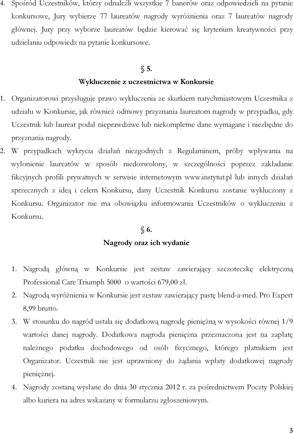 Organizatorowi przysługuje prawo wykluczenia ze skutkiem natychmiastowym Uczestnika z udziału w Konkursie, jak również odmowy przyznania laureatom nagrody w przypadku, gdy Uczestnik lub laureat podał