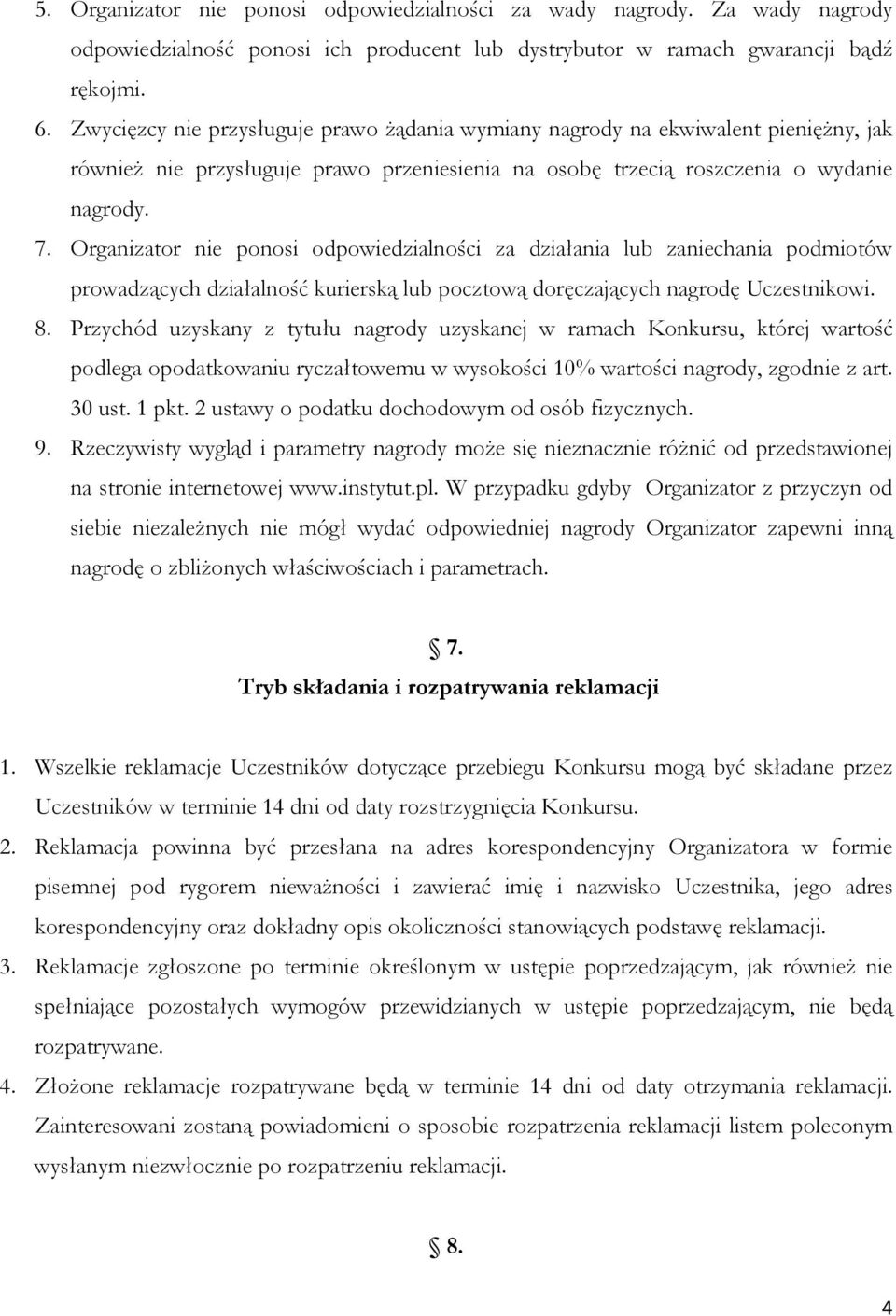 Organizator nie ponosi odpowiedzialności za działania lub zaniechania podmiotów prowadzących działalność kurierską lub pocztową doręczających nagrodę Uczestnikowi. 8.