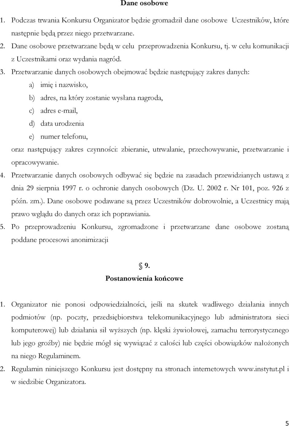 Przetwarzanie danych osobowych obejmować będzie następujący zakres danych: a) imię i nazwisko, b) adres, na który zostanie wysłana nagroda, c) adres e-mail, d) data urodzenia e) numer telefonu, oraz