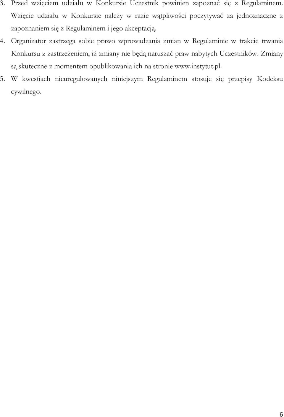 Organizator zastrzega sobie prawo wprowadzania zmian w Regulaminie w trakcie trwania Konkursu z zastrzeżeniem, iż zmiany nie będą naruszać