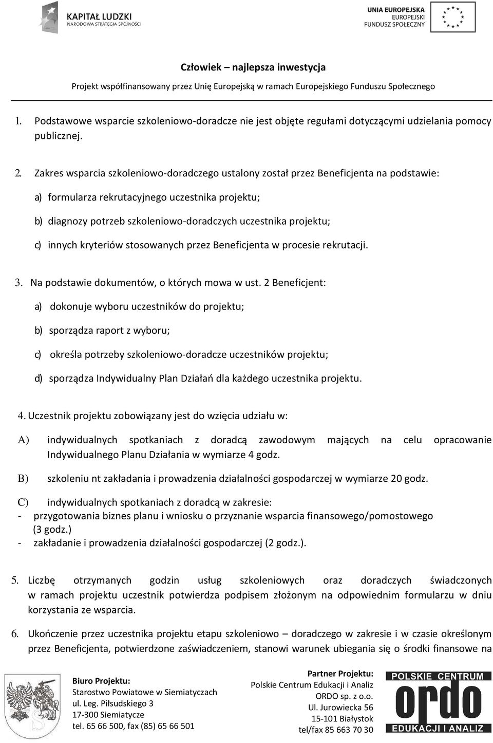 projektu; c) innych kryteriów stosowanych przez Beneficjenta w procesie rekrutacji. 3. Na podstawie dokumentów, o których mowa w ust.