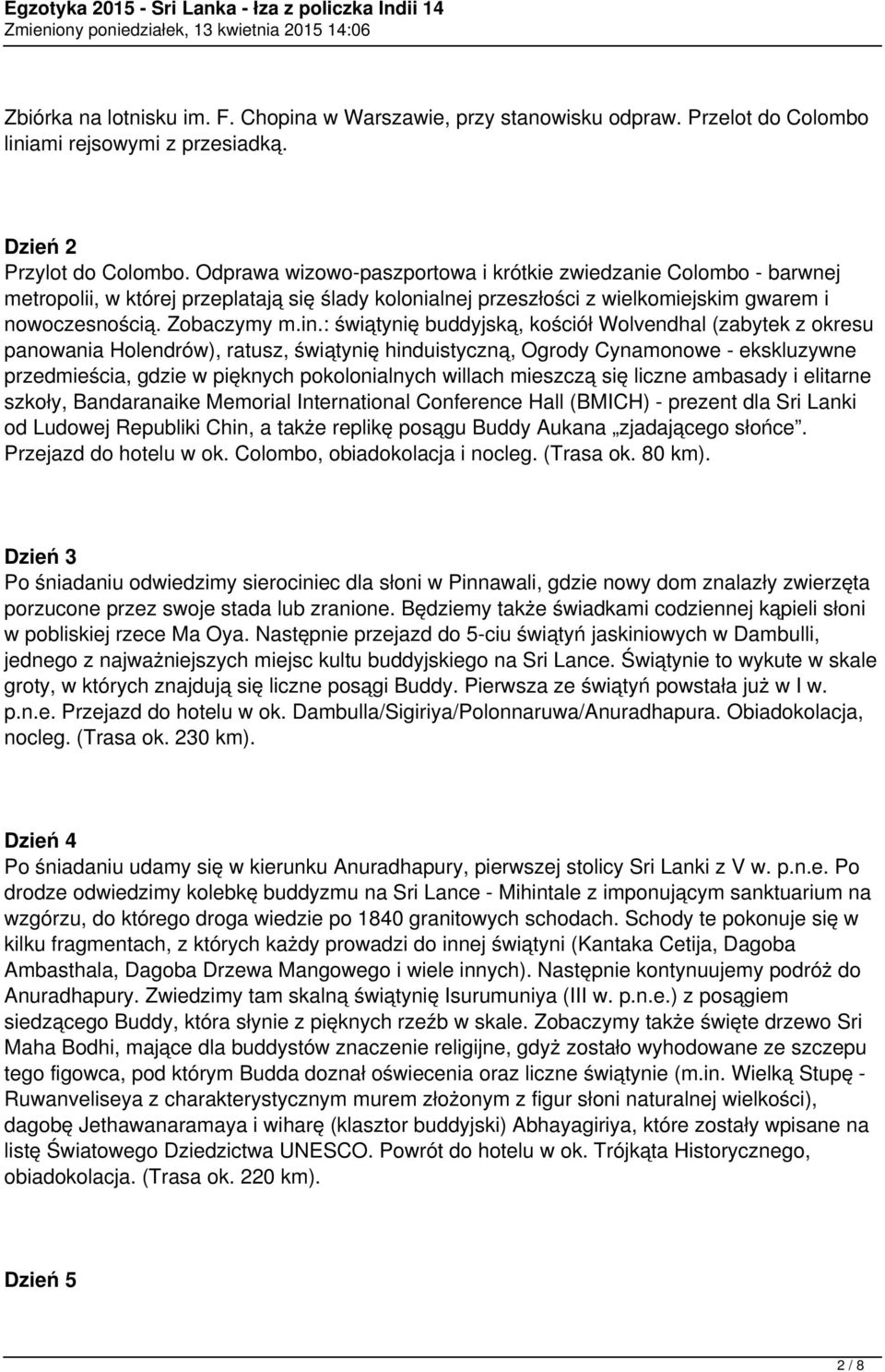 : świątynię buddyjską, kościół Wolvendhal (zabytek z okresu panowania Holendrów), ratusz, świątynię hinduistyczną, Ogrody Cynamonowe - ekskluzywne przedmieścia, gdzie w pięknych pokolonialnych